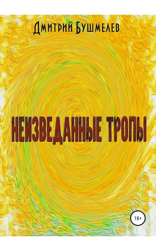Обложка книги «Неизведанные тропы» автора Дмитрия Бушмелева издание 2018 года.