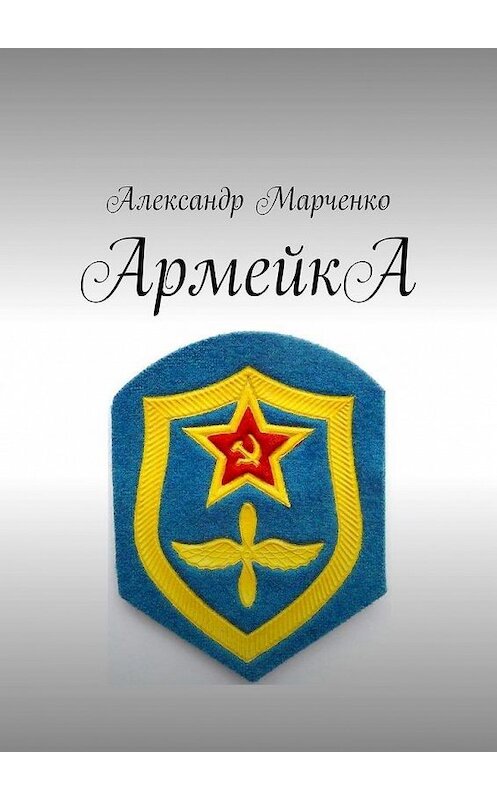 Обложка книги «АрмейкА» автора Александр Марченко. ISBN 9785448508776.