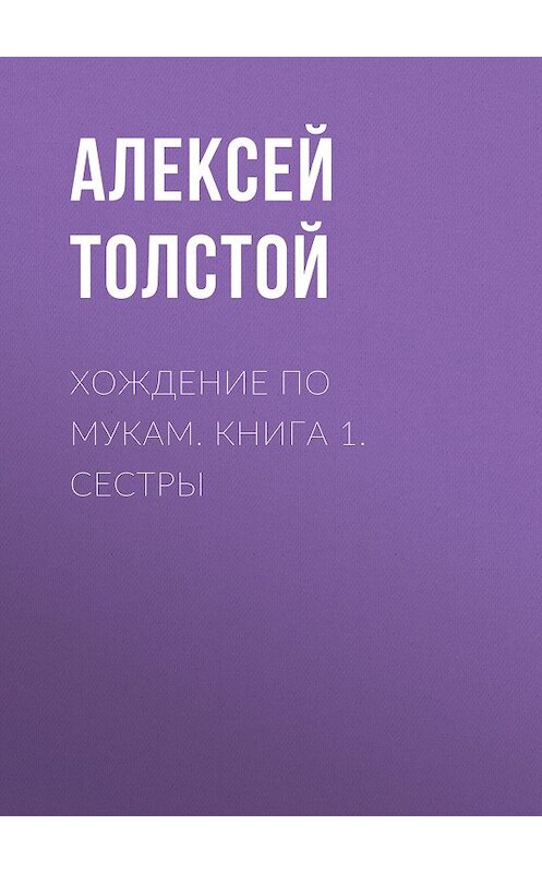 Обложка книги «Хождение по мукам. Книга 1. Сестры» автора Алексея Толстоя издание 2018 года. ISBN 9785446717866.