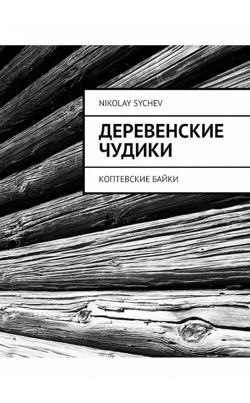 Обложка книги «Деревенские чудики. Коптевские байки» автора Nikolay Sychev. ISBN 9785449630971.