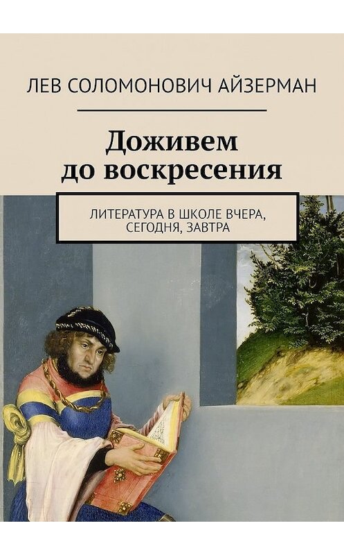 Обложка книги «Доживем до воскресения. Литература в школе вчера, сегодня, завтра» автора Лева Айзермана. ISBN 9785449370266.