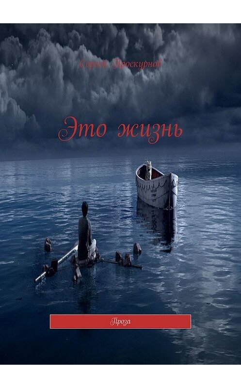 Обложка книги «Это жизнь. Проза» автора Сергея Проскурнова. ISBN 9785449612885.