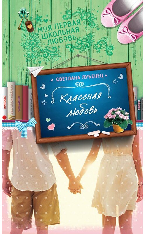 Обложка книги «Классная любовь» автора Светланы Лубенец издание 2014 года. ISBN 9785699715596.