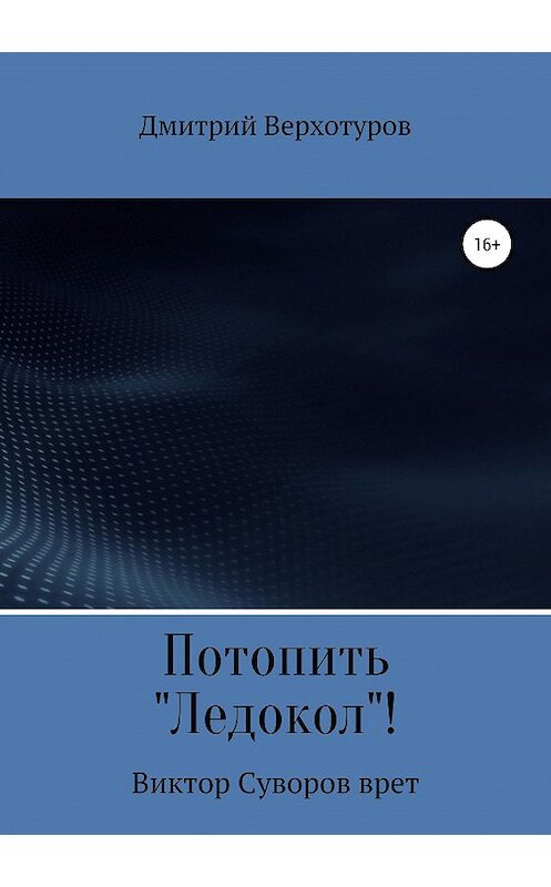 Обложка книги «Потопить «Ледокол»!» автора Дмитрия Верхотурова издание 2019 года. ISBN 9785532090057.