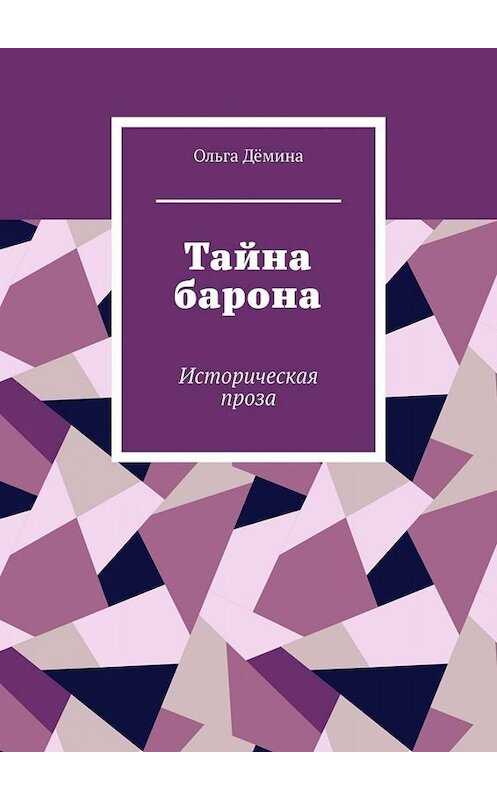 Обложка книги «Тайна барона. Историческая проза» автора Ольги Дёмины. ISBN 9785005097590.