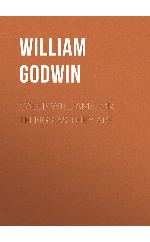 Обложка книги «Caleb Williams; Or, Things as They Are» автора William Godwin.