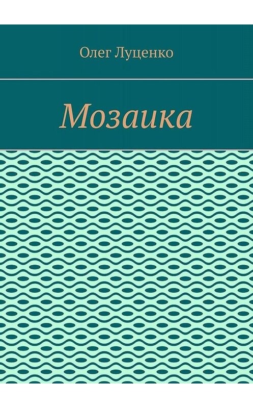 Обложка книги «Мозаика» автора Олег Луценко. ISBN 9785449806499.