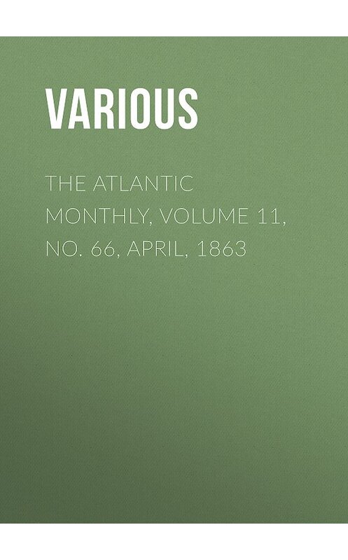 Обложка книги «The Atlantic Monthly, Volume 11, No. 66, April, 1863» автора Various.