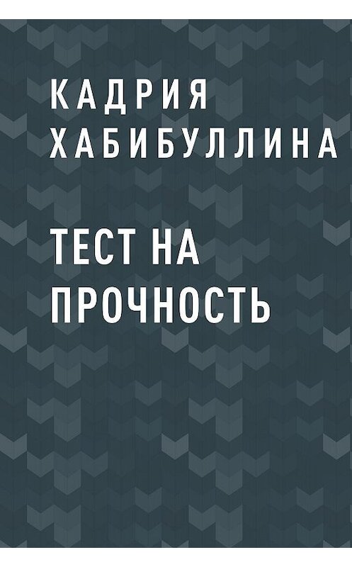 Обложка книги «Тест на прочность» автора Кадрии Хабибуллины.