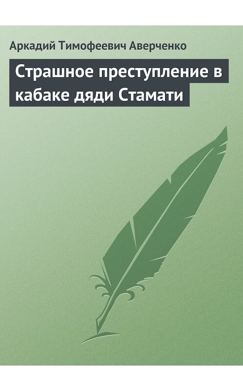 Обложка книги «Страшное преступление в кабаке дяди Стамати» автора Аркадия Аверченки.