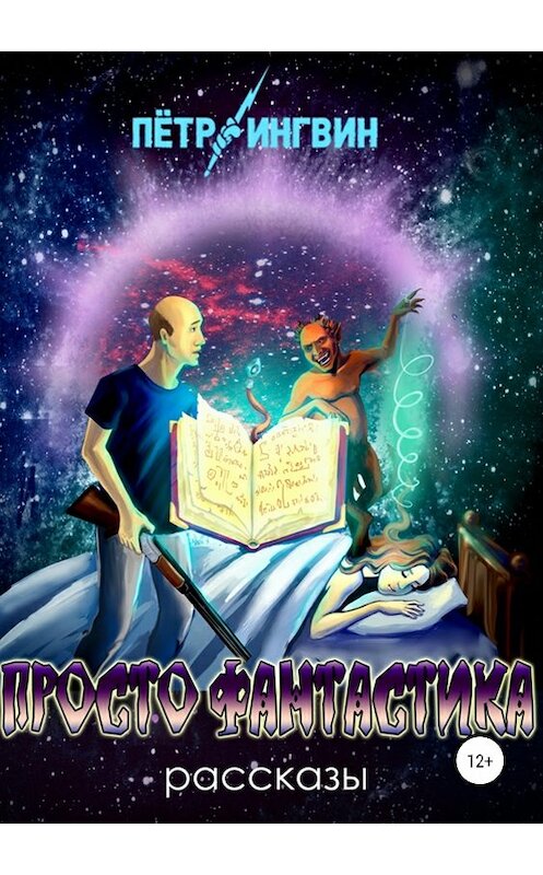 Обложка книги «Просто фантастика. Рассказы» автора Петра Ингвина издание 2019 года.