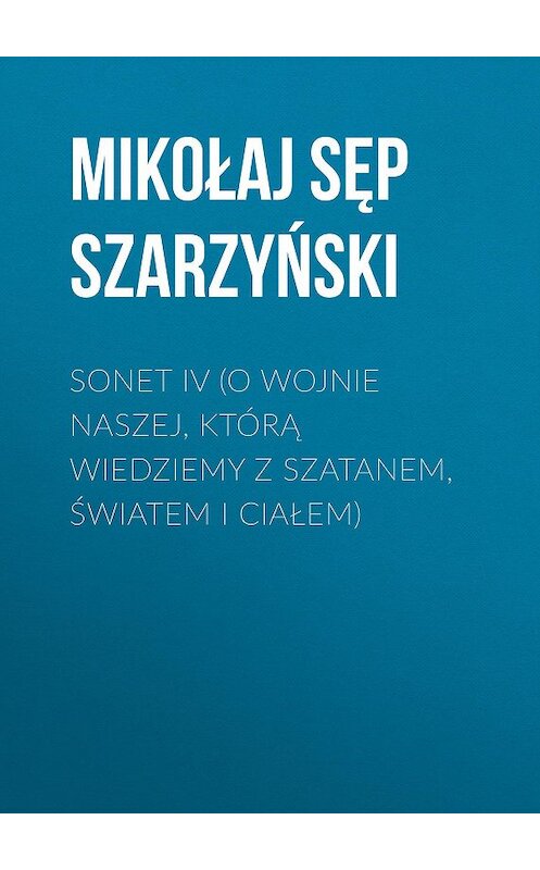 Обложка книги «Sonet IV (O wojnie naszej, którą wiedziemy z szatanem, światem i ciałem)» автора Mikołaj Szarzyński.