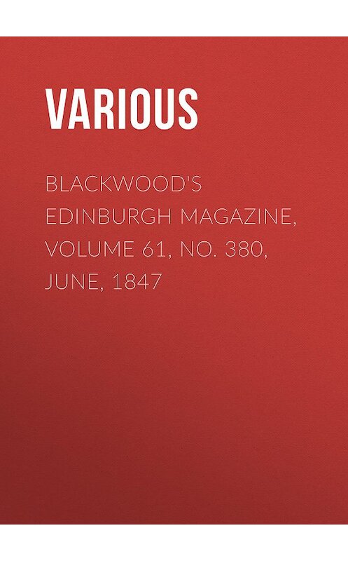 Обложка книги «Blackwood's Edinburgh Magazine, Volume 61, No. 380, June, 1847» автора Various.