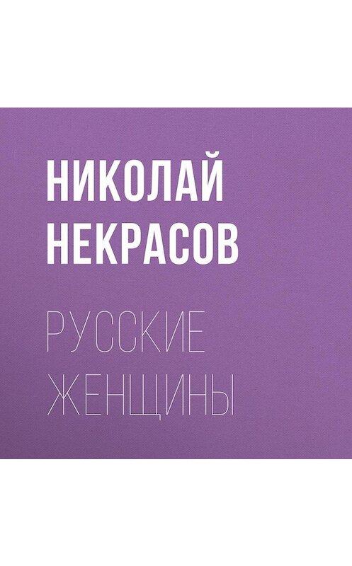 Обложка аудиокниги «Русские женщины» автора Николая Некрасова.