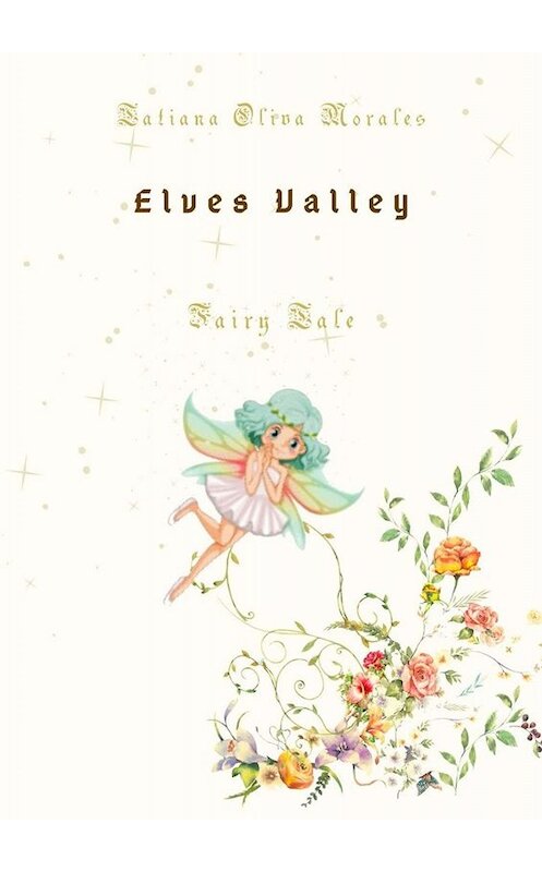 Обложка книги «Elves Valley. Fairy tale» автора Tatiana Oliva Morales. ISBN 9785449832924.
