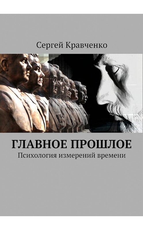 Обложка книги «Главное прошлое. Психология измерений времени» автора Сергей Кравченко. ISBN 9785449083692.