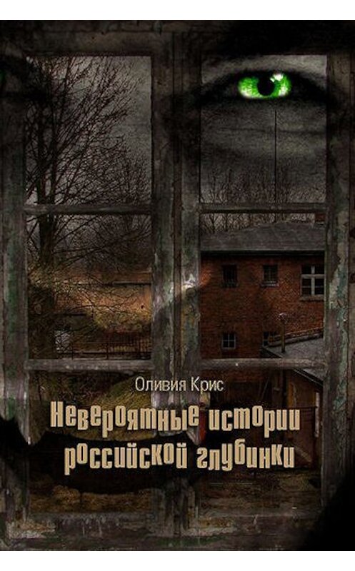 Обложка книги «Невероятные истории российской глубинки (сборник)» автора Оливии Криса. ISBN 9781458072450.