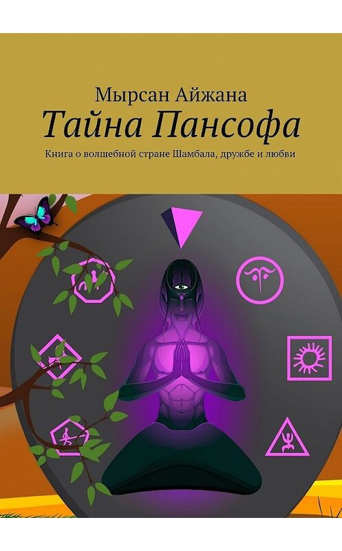 Обложка книги «Тайна Пансофа. Книга о волшебной стране Шамбала, дружбе и любви» автора Мырсан Айжаны. ISBN 9785448501135.