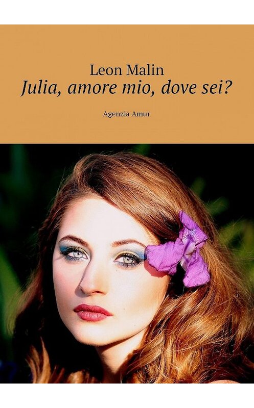 Обложка книги «Julia, amore mio, dove sei? Agenzia Amur» автора Leon Malin. ISBN 9785449065391.