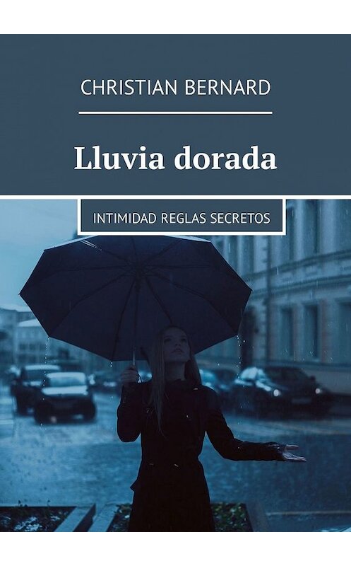 Обложка книги «Lluvia dorada. Intimidad Reglas Secretos» автора Christian Bernard. ISBN 9785449311085.