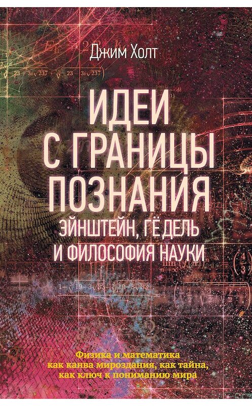 Обложка книги «Идеи с границы познания. Эйнштейн, Гёдель и философия науки» автора Джима Холта издание 2020 года. ISBN 9785171151935.