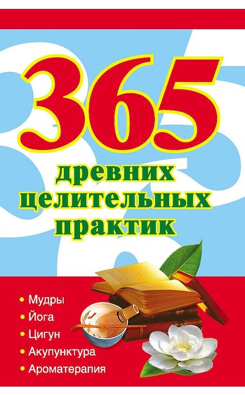 Обложка книги «365 золотых рецептов древних целительных практик» автора Неустановленного Автора издание 2010 года. ISBN 9785170643516.