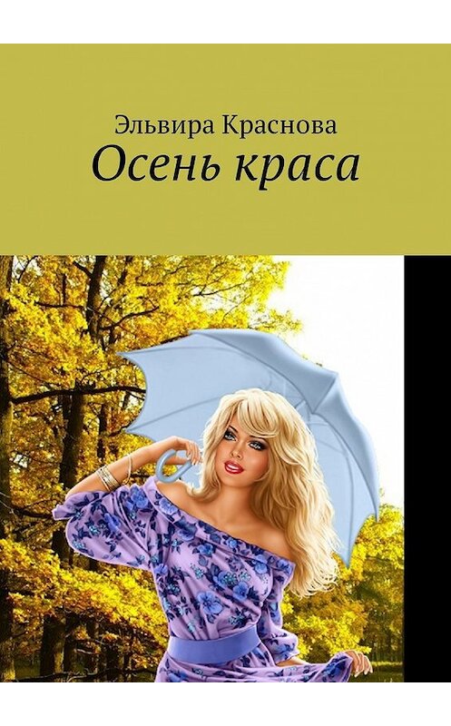 Обложка книги «Осень краса. Стихи и песни об осени» автора Эльвиры Красновы. ISBN 9785449343406.