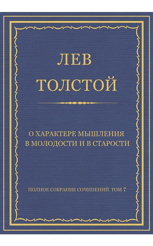 Обложка книги «Полное собрание сочинений. Том 7. Произведения 1856–1869 гг. О характере мышления в молодости и в старости» автора Лева Толстоя.