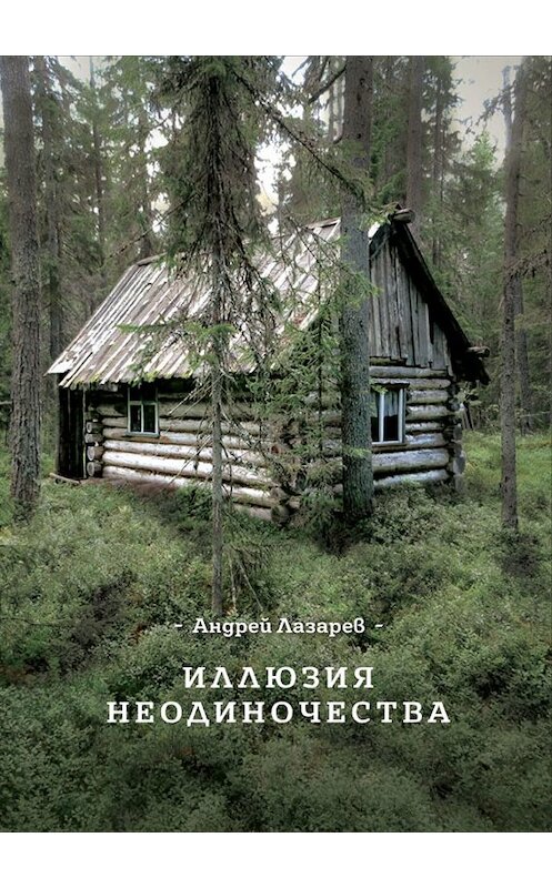 Обложка книги «Иллюзия неодиночества» автора Андрея Лазарева. ISBN 9785000251850.