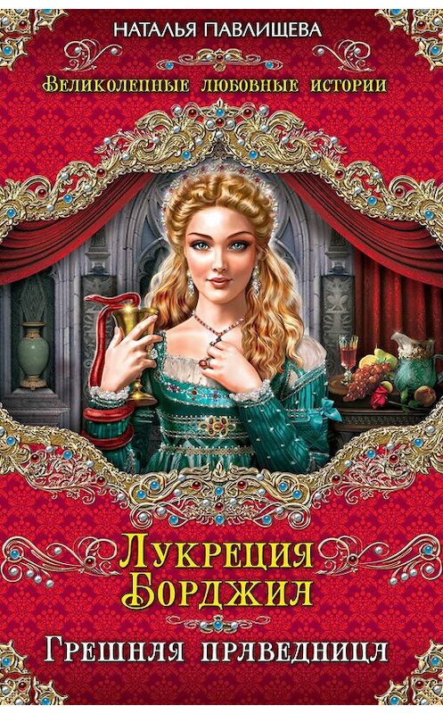 Обложка книги «Лукреция Борджиа. Грешная праведница» автора Натальи Павлищевы издание 2011 года. ISBN 9785699530700.