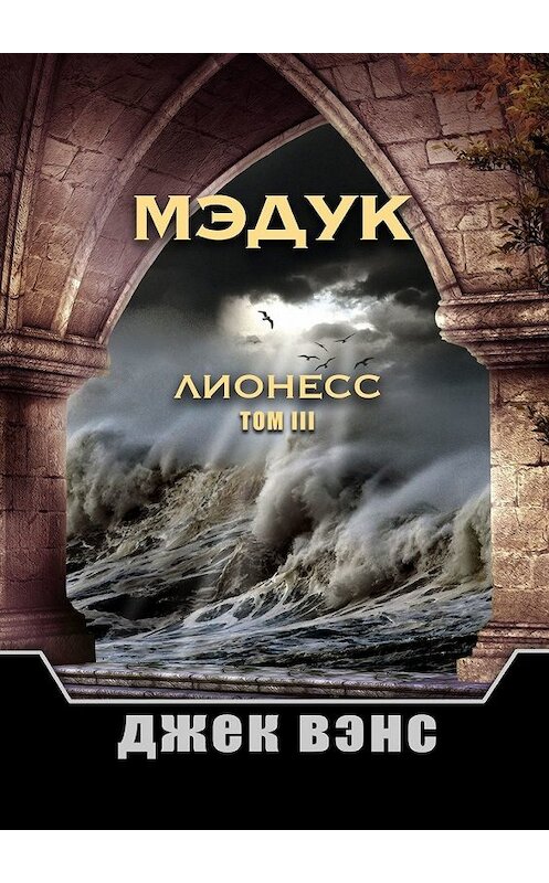 Обложка книги «Мэдук. Лионесс. Том III» автора Джека Вэнса. ISBN 9785449396235.