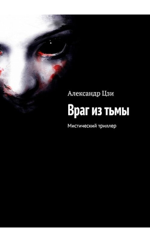 Обложка книги «Враг из тьмы. Мистический триллер» автора Александр Цзи. ISBN 9785449610089.