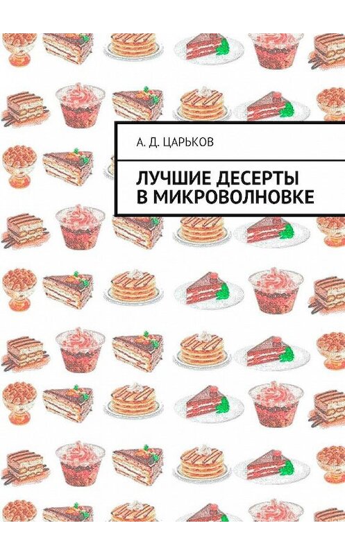 Обложка книги «Лучшие десерты в микроволновке» автора Александра Царькова. ISBN 9785448561221.
