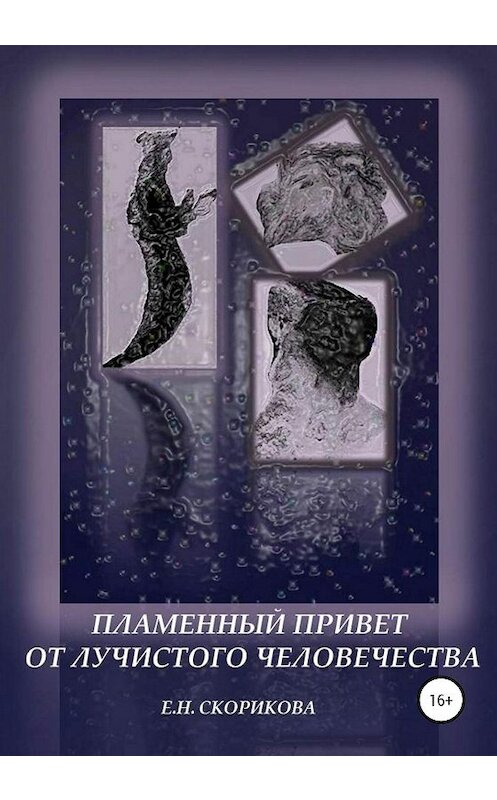 Обложка книги «Пламенный привет от лучистого человечества» автора Елены Скориковы издание 2021 года.