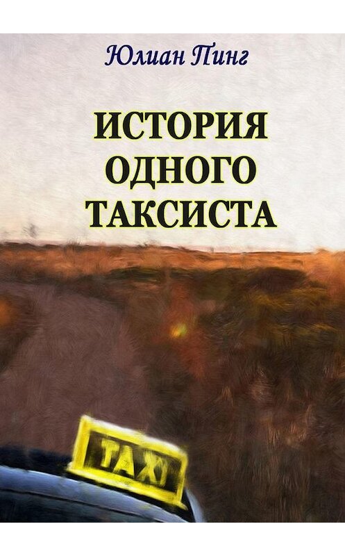 Обложка книги «История одного таксиста» автора Юлиана Пинга. ISBN 9785005053961.