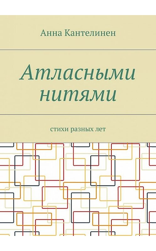 Обложка книги «Атласными нитями. Стихи разных лет» автора Анны Кантелинен. ISBN 9785448568329.