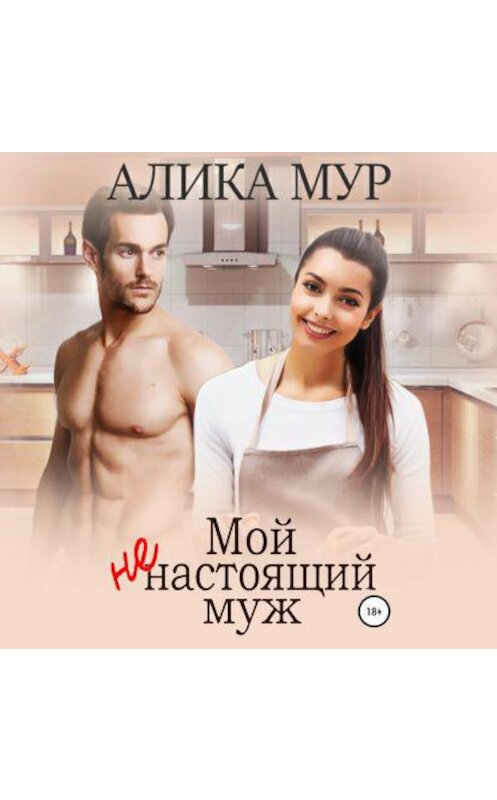Обложка аудиокниги «Мой ненастоящий муж» автора Алики Мура.