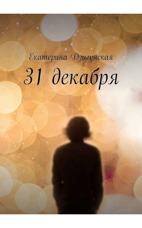 Обложка книги «31 декабря» автора Екатериной Дзигунская. ISBN 9785005300652.