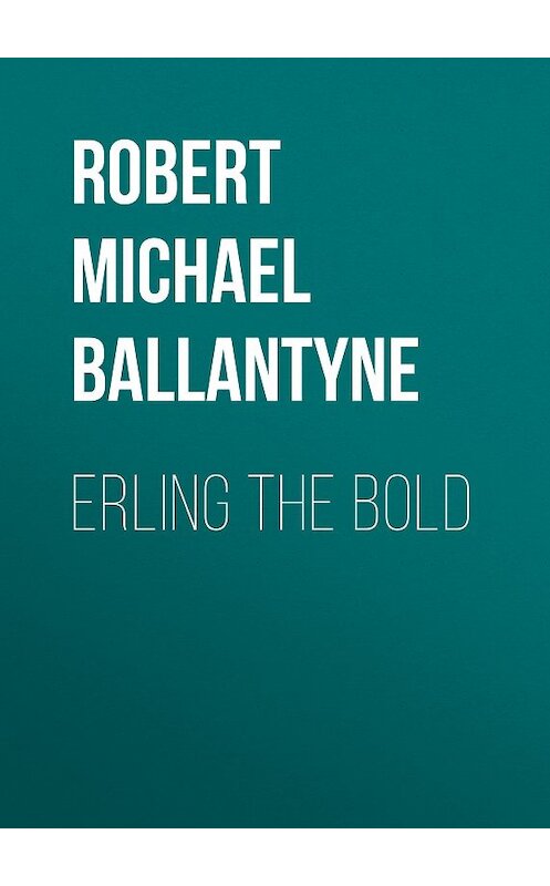 Обложка книги «Erling the Bold» автора Robert Michael Ballantyne.