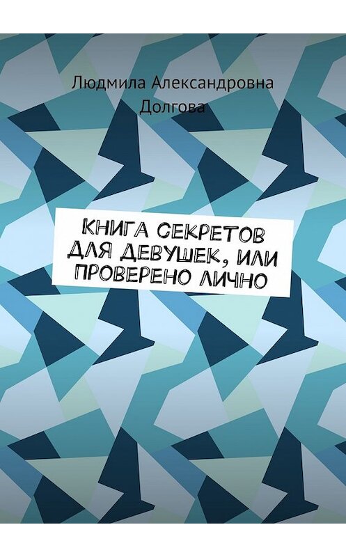 Обложка книги «Книга секретов для девушек, или Проверено лично» автора Людмилы Долговы. ISBN 9785448359194.