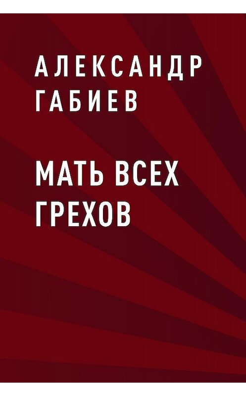 Обложка книги «Мать всех грехов» автора Александра Габиева.