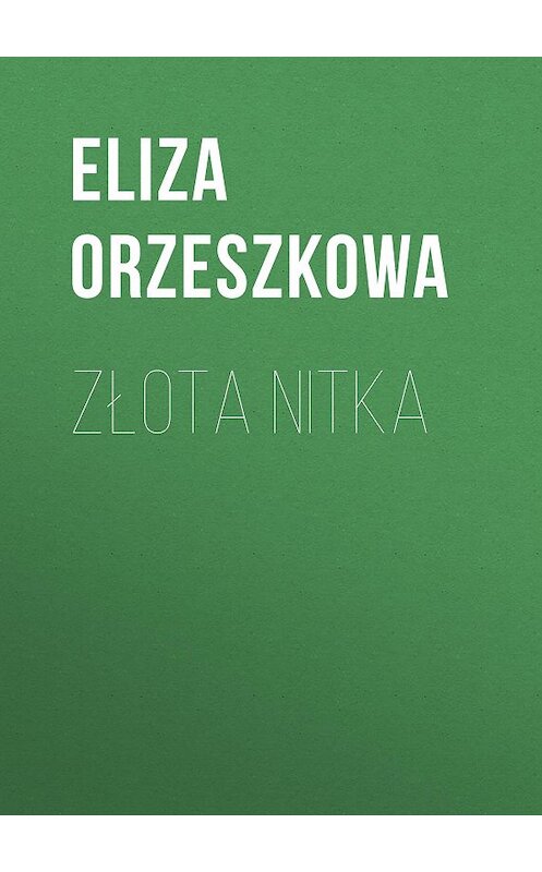 Обложка книги «Złota nitka» автора Eliza Orzeszkowa.
