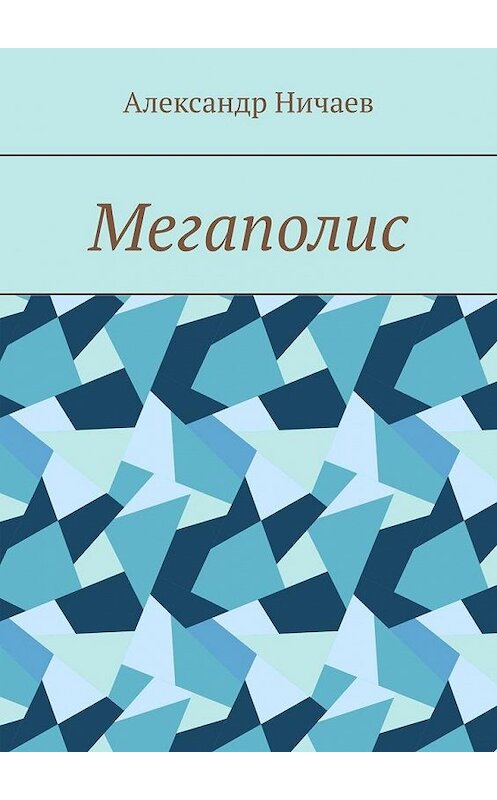 Обложка книги «Мегаполис» автора Александра Ничаева. ISBN 9785005133311.