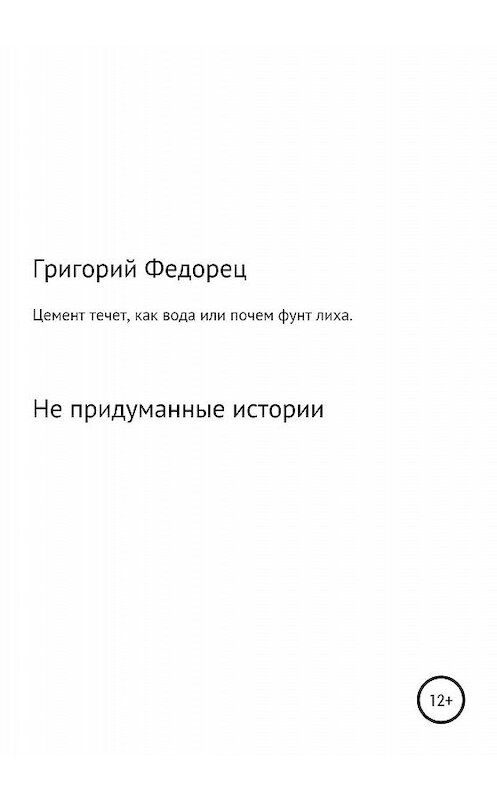 Обложка книги «Цемент течет как вода, или Почем фунт лиха» автора Григория Федореца издание 2020 года.