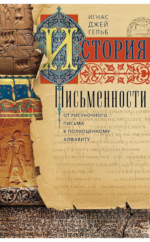 Обложка книги «История письменности. От рисуночного письма к полноценному алфавиту» автора Игнаса Гельба издание 2018 года. ISBN 9785952452701.