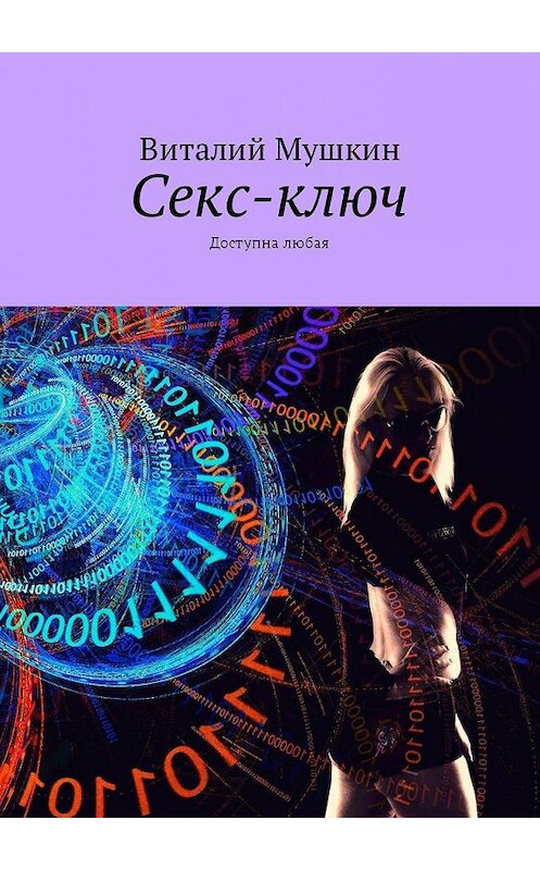 Обложка книги «Секс-ключ. Доступна любая» автора Виталия Мушкина. ISBN 9785449032133.