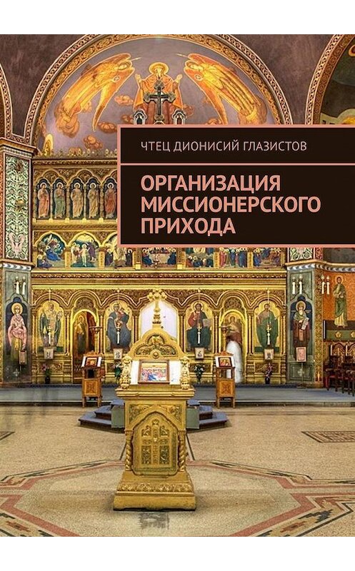 Обложка книги «Организация миссионерского прихода» автора Чтеца Дионисия Глазистова. ISBN 9785449332646.