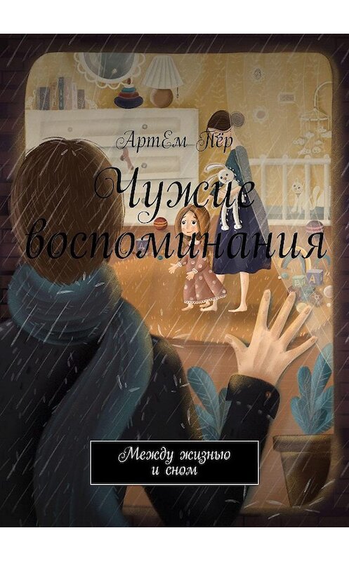 Обложка книги «Чужие воспоминания. Между жизнью и сном» автора Артема Пёра. ISBN 9785449042248.