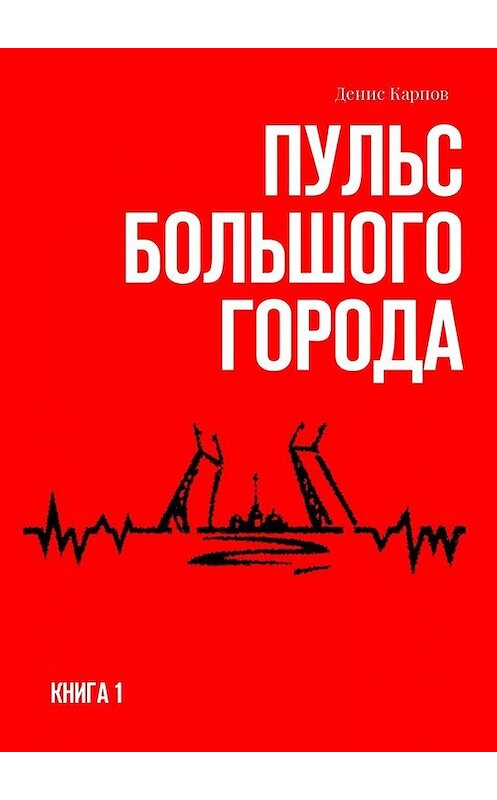 Обложка книги «Пульс большого города. Книга первая» автора Дениса Карпова. ISBN 9785448579936.