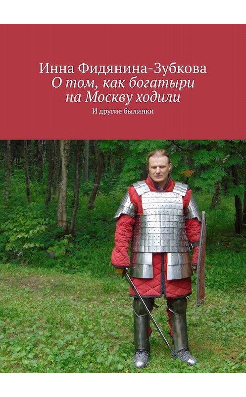 Обложка книги «О том, как богатыри на Москву ходили. И другие былинки» автора Инны Фидянина-Зубковы. ISBN 9785448318382.